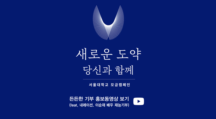 새로운 도약 당신과 함께, 서울대학교 모금캠페인, 든든한 기부 홍보영상 보기