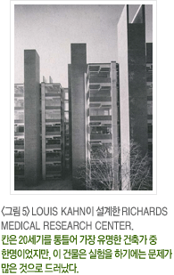 그림5. LOUIS KAHN이 설계한 RICHARDS MEDICAS RESEARCH CENTER, 칸은 20세기를 통틀어 가장 유명한 건축가 중 한명이었지만, 이 건물은 실험을 하기에는 문제가 많은 것으로 드러났다