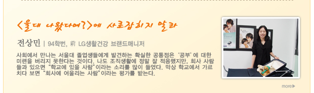 '울대 나왔다며?'에 사로잡히지 말라, 전상민 | 94학번, 前 LG생활건강 브랜드메니저, 사회에서 만나는 서울대 졸업생들에게 발견하는 확실한 공통점은 '공부'에 대한 미련을 버리지 못한다는 것이다. 나도 조직생활에 정말 잘 적응했지만, 회사 사람들과 있으면,